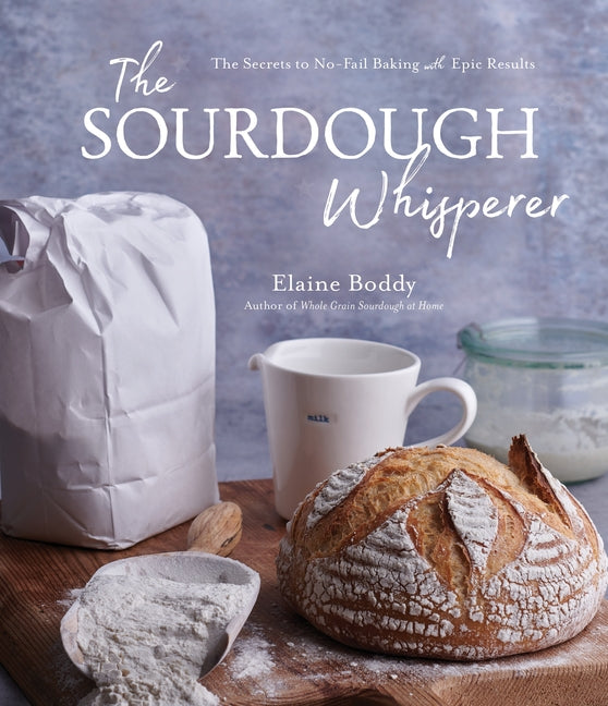 Sourdough Whisperer: The Secrets to No-Fail Baking with Epic Results - Ingram