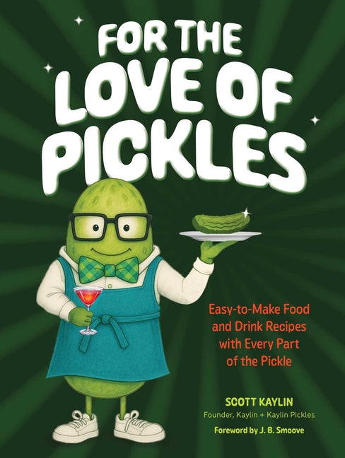 For the Love of Pickles: Easy-To-Make Food and Drink Recipes with Every Part of the Pickle - Ingram