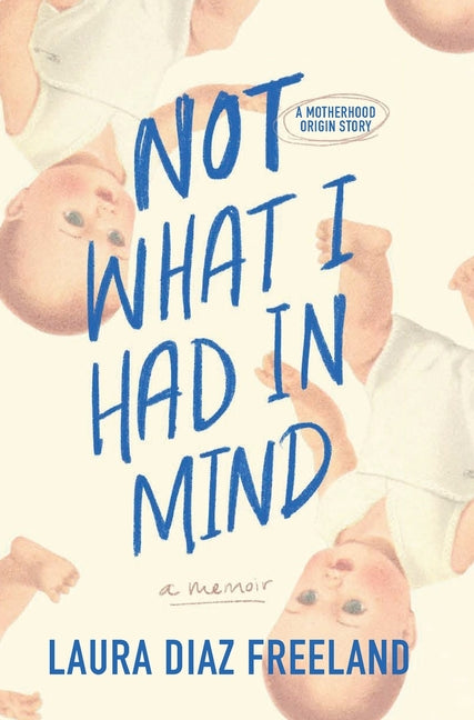 Not What I Had in Mind: A Motherhood Origin Story - Ingram