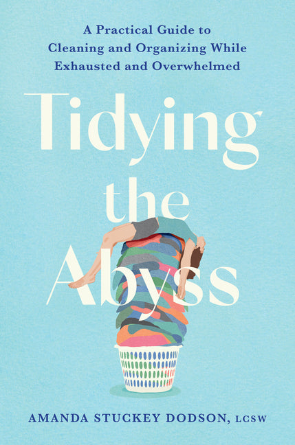 Tidying the Abyss: A Practical Guide to Cleaning and Organizing While Exhausted and Overwhelmed - Ingram