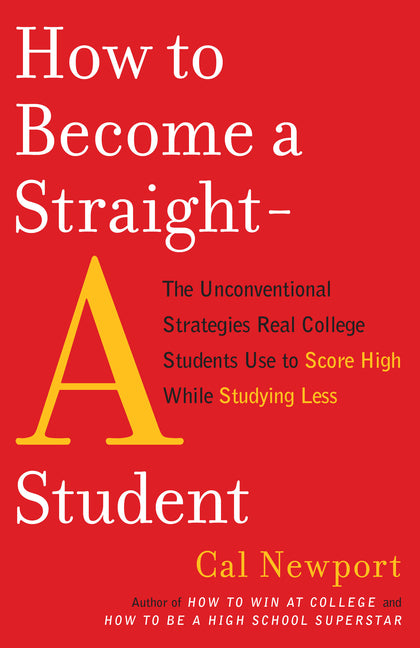 How to Become a Straight-A Student: The Unconventional Strategies Real College Students Use to Score High While Studying Less - Ingram