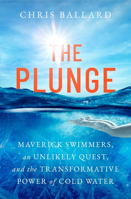 The Plunge: Maverick Swimmers, an Unlikely Quest, and the Transformative Power of Cold Water - Ingram