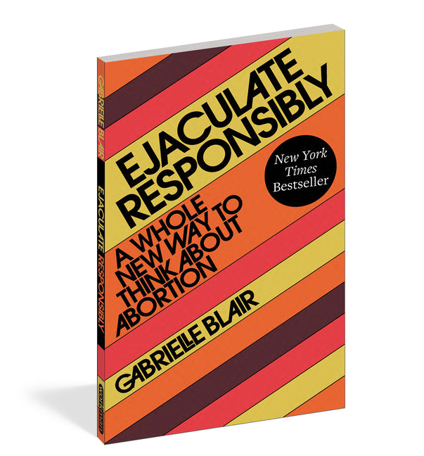 Ejaculate Responsibly: A Whole New Way to Think about Abortion - Ingram
