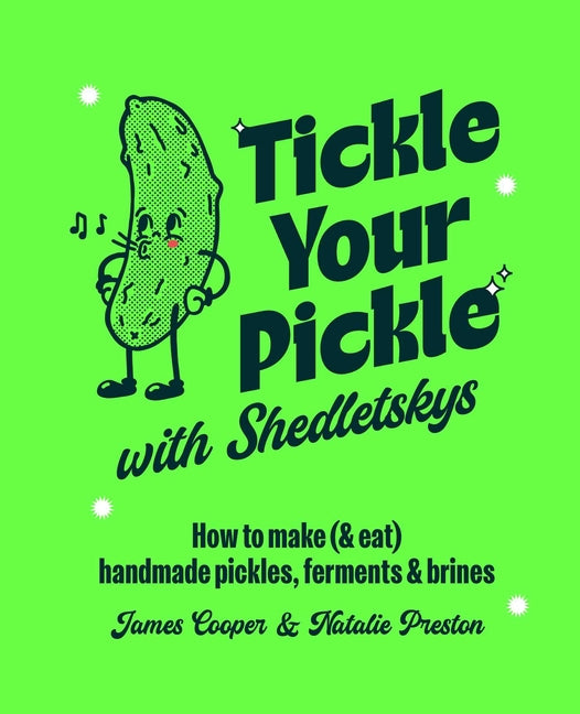 Tickle Your Pickle with Shedletsky's: How to Make (and Eat) Handmade Pickles, Ferments and Brines - Ingram