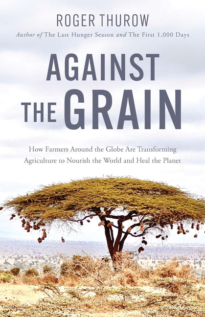 Against the Grain: How Farmers Around the Globe Are Transforming Agriculture to Nourish the World and Heal the Planet - Ingram