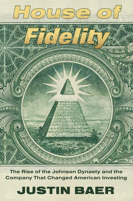 House of Fidelity: The Rise of the Johnson Dynasty and the Company That Changed American Investing - Ingram