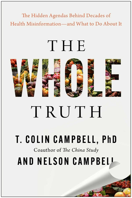The Whole Truth: The Hidden Agendas Behind Decades of Health Misinformation--And What to Do about It - Ingram