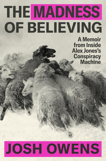 Madness of Believing: A Memoir from Inside Alex Jones's Conspiracy Machine - Ingram